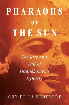Pharaohs of the Sun: The Rise and Fall of Tutankhamun's Dynasty - De La Bédoyère, Guy