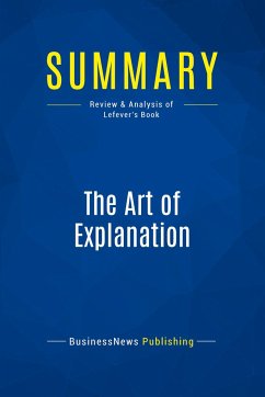 Summary: The Art of Explanation - Businessnews Publishing