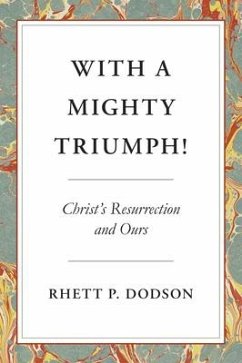 With a Mighty Triumph!: Christ's Resurrection and Ours - Dodson, Rhett P.