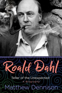 Roald Dahl: Teller of the Unexpected: A Biography - Dennison, Matthew