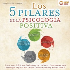 Los 5 pilares de la psicología positiva: Cómo atraer la felicidad, la alegría de vivir y el éxito y deshacerse de todas las energías negativas para siempre (incluye ejercicios y libro de trabajo) (MP3-Download) - Albrecht, Jonathan M.