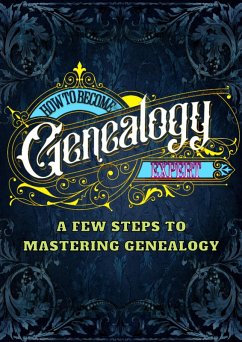How To Become A Genealogy Expert (eBook, ePUB) - Rog, Arther D How To Become A Genealogy Expert (eBook, ePUB) - Rog, Arther D