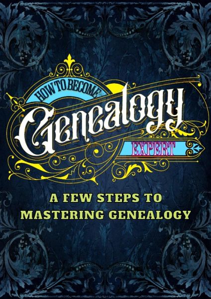 How To Become A Genealogy Expert (eBook, ePUB) How To Become A Genealogy Expert (eBook, ePUB)