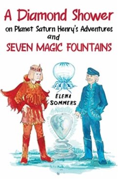 A Diamond Shower on Planet Saturn Henry's Adventures and Seven Magic Fountains - Sommers, Elena