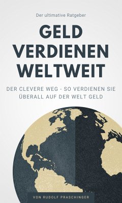 Der ultimative Ratgeber Geld verdienen weltweit (eBook, ePUB) - Praschinger, Rudolf