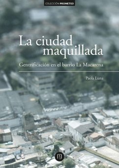 La ciudad maquillada: gentrificación en el barrio La Macarena (eBook, PDF) - Luna, Paola