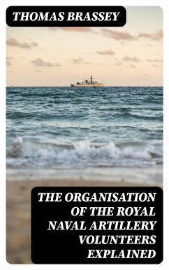 The organisation of the Royal Naval Artillery Volunteers explained (eBook, ePUB) - Brassey, Thomas