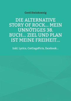 Die alternative Story of Rock... Mein unnötiges 38. Buch... Ziel und Plan ist meine Freiheit... (eBook, ePUB)