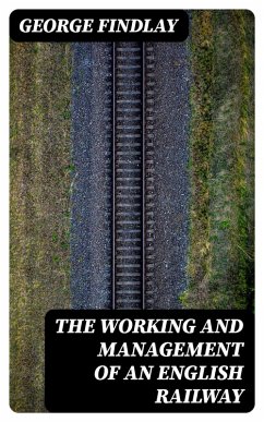 The Working and Management of an English Railway (eBook, ePUB) - Findlay, George