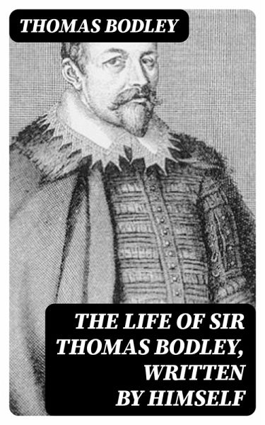 The Life of Sir Thomas Bodley, written by himself (eBook, ePUB)