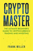 Crypto Master: The Ultimate Beginner's Guide To Cryptocurrency Trading And Investing (eBook, ePUB)