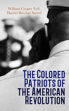 The Colored Patriots of the American Revolution (eBook, ePUB) - Nell, William Cooper; Stowe, Harriet Beecher