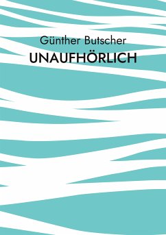 Unaufhörlich (eBook, ePUB) - Butscher, Günther