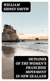 Outlines of the women's franchise movement in New Zealand (eBook, ePUB)