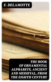 The Book of Ornamental Alphabets, Ancient and Medieval, from the Eighth Century (eBook, ePUB)