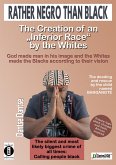 Rather Negro Than Black The Creation of &quote;an Inferior Race&quote; by the Whites God made man in his image and the (eBook, ePUB)
