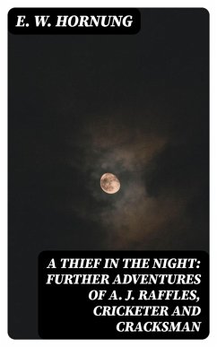 A Thief in the Night: Further adventures of A. J. Raffles, Cricketer and Cracksman (eBook, ePUB) - Hornung, E. W.