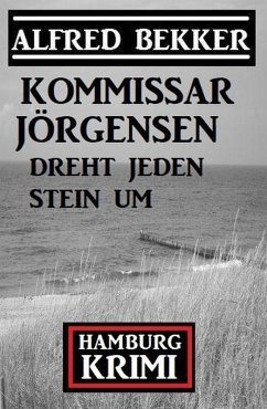 Kommissar Jörgensen dreht jeden Stein um: Kommissar Jörgensen Hamburg Krimi (eBook, ePUB) - Bekker, Alfred