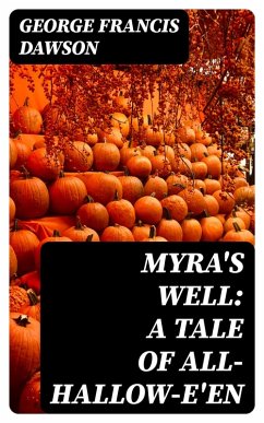 Myra's Well: A Tale of All-Hallow-E'en (eBook, ePUB) - Dawson, George Francis