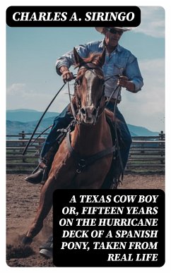 A Texas Cow Boy or, fifteen years on the hurricane deck of a Spanish pony, taken from real life (eBook, ePUB) - Siringo, Charles A.