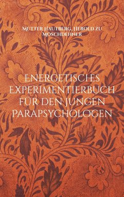 Energetisches Experimentierbuch für den jungen Parapsychologen - Hautberg, Mutter;zu Moschdehner, Herold