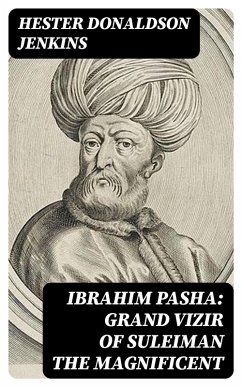 Ibrahim Pasha: Grand Vizir of Suleiman the Magnificent (eBook, ePUB) - Jenkins, Hester Donaldson