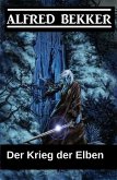 Der Krieg der Elben (Alfred Bekker's Elben-Trilogie, #3) (eBook, ePUB)
