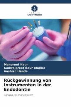Rückgewinnung von Instrumenten in der Endodontie - Kaur, Manpreet;Bhullar, Kanwalpreet Kaur;Handa, Aashish