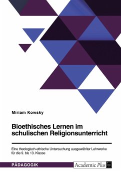 Bioethisches Lernen im schulischen Religionsunterricht. Eine theologisch-ethische Untersuchung ausgewählter Lehrwerke für die 9. bis 13. Klasse