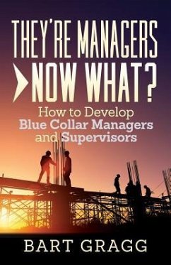 They're Managers - Now What?: How to Develop Blue Collar Managers and Supervisors - Gragg, Bart