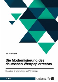 Die Modernisierung des deutschen Wertpapierrechts. Bedeutung für Unternehmen und Privatanleger - Göth, Marco