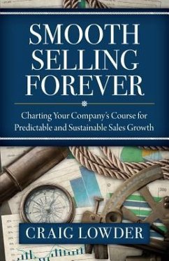 Smooth Selling Forever: Charting Your Company's Course for Predictable and Sustainable Sales Growth - Lowder, Craig
