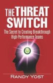 The Threat Switch: The Secret to Creating Breakthrough High-Performance Teams