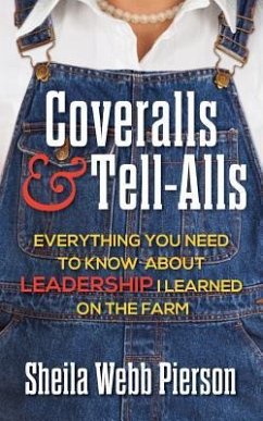 Coveralls and Tell-Alls: Everything You Need to Know about Leadership I Learned on the Farm - Webb Pierson, Sheila