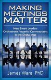 Making Meetings Matter: How Smart Leaders Orchestrate Powerful Conversations in the Digital Age