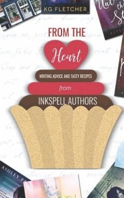 From the Heart: Writing Advice and Tasty Recipes from Inkspell Authors - Celia Mulder, Melissa Kay Clarke and; Ashley Pagano, Pamela Q. Fernandes and; Connie Smith, Kg Fletcher and