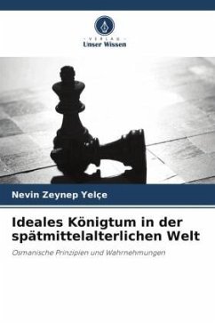 Ideales Königtum in der spätmittelalterlichen Welt - Yelçe, Nevin Zeynep