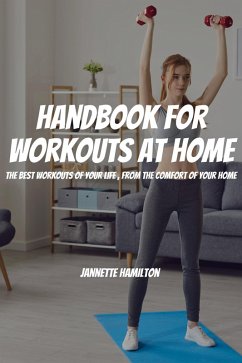 Handbook For Workouts At Home! The Best Workouts of Your Life, From The Comfort Of Your Home (eBook, ePUB) - Hamilton, Jannette
