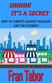 Shhhh! it's a Secret. How to Compete Against Walmart and the Internet. (eBook, ePUB)