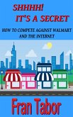 Shhhh! it's a Secret. How to Compete Against Walmart and the Internet. (eBook, ePUB) Shhhh! it's a Secret. How to Compete Against Walmart and the Internet. (eBook, ePUB)
