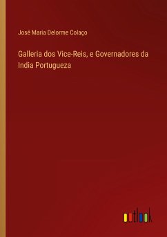 Galleria dos Vice-Reis, e Governadores da India Portugueza - Colaço, José Maria Delorme