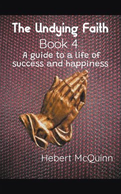 The Undying Faith Book 4. A Guide to a Life of Success and Happiness - McQuinn, Hebert