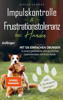 Impulskontrolle und Frustrationstoleranz bei Hunden - Mit 124 einfachen Übungen zu einem gelassenen und glücklichen Zusammenleben mit Ihrem Hund - Sommer, Miriam