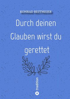 Durch deinen Glauben wirst du gerettet (eBook, ePUB) - Reitmeier, Konrad