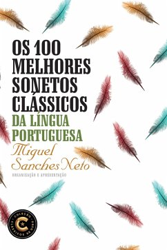 Os 100 melhores sonetos clássicos da língua portuguesa (eBook, ePUB) - Neto, Miguel Sanches