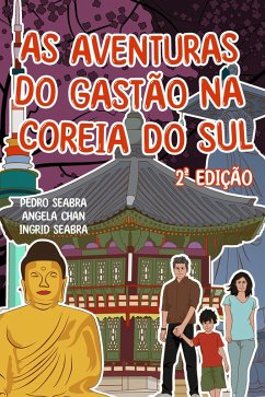 As Aventuras do Gastão na Coreia do Sul 2a Edição (eBook, ePUB) - Seabra, Ingrid; Seabra, Pedro; Chan, Angela