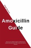 Amoxicillin Guide: Draw out your antibiotic weapon to defeat bacterial infections like pneumonia, STDs, urinary tract and skin infections (eBook, ePUB)