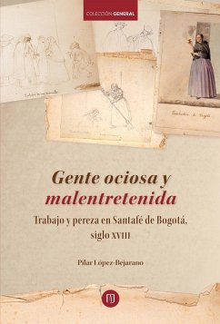 Gente ociosa y malentretenida: trabajo y pereza en Santafé de Bogotá, siglo XVIII (eBook, PDF) - López Bejarano, Pilar