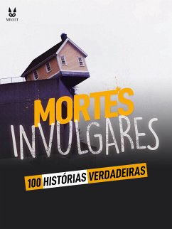 100 HISTORIAS VERDADEIRAS DE MORTES INVULGARES (eBook, PDF) - Mac, John; Brugot, Sandrine; Ambrosino, Marion; Tailleur, Luc