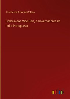 Galleria dos Vice-Reis, e Governadores da India Portugueza - Colaço, José Maria Delorme